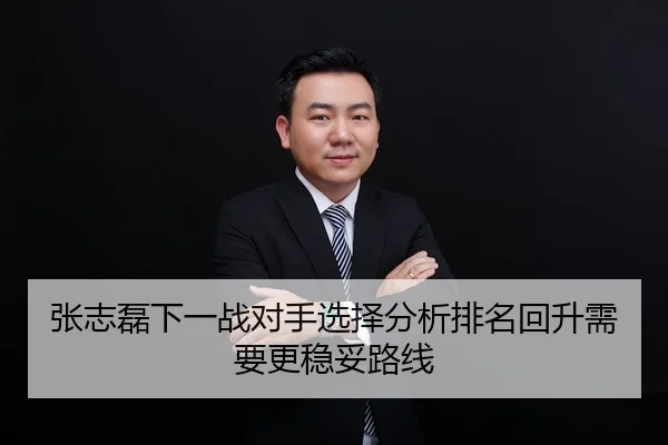 张志磊下一战对手选择分析排名回升需要更稳妥路线