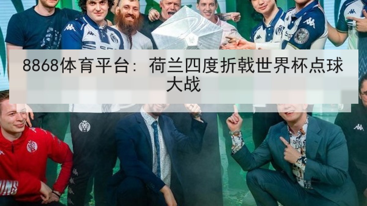 8868体育平台: 荷兰四度折戟世界杯点球大战