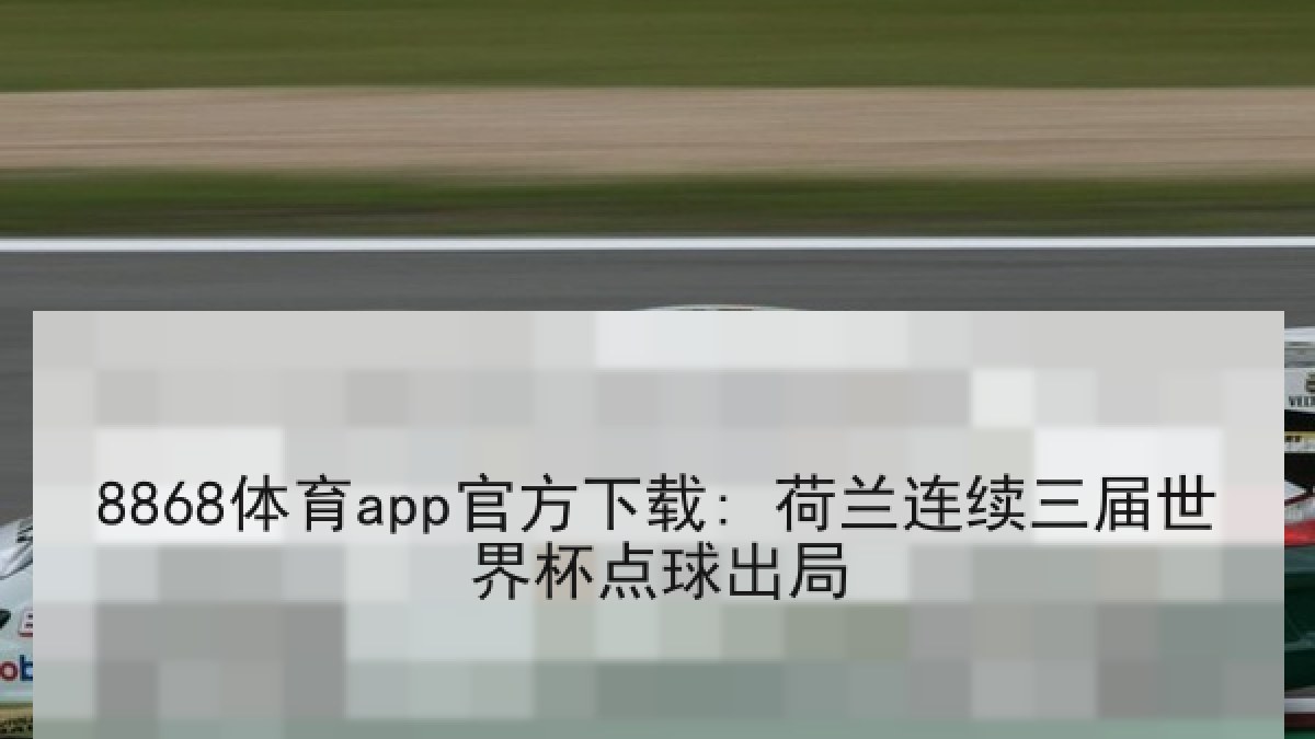 8868体育app官方下载: 荷兰连续三届世界杯点球出局