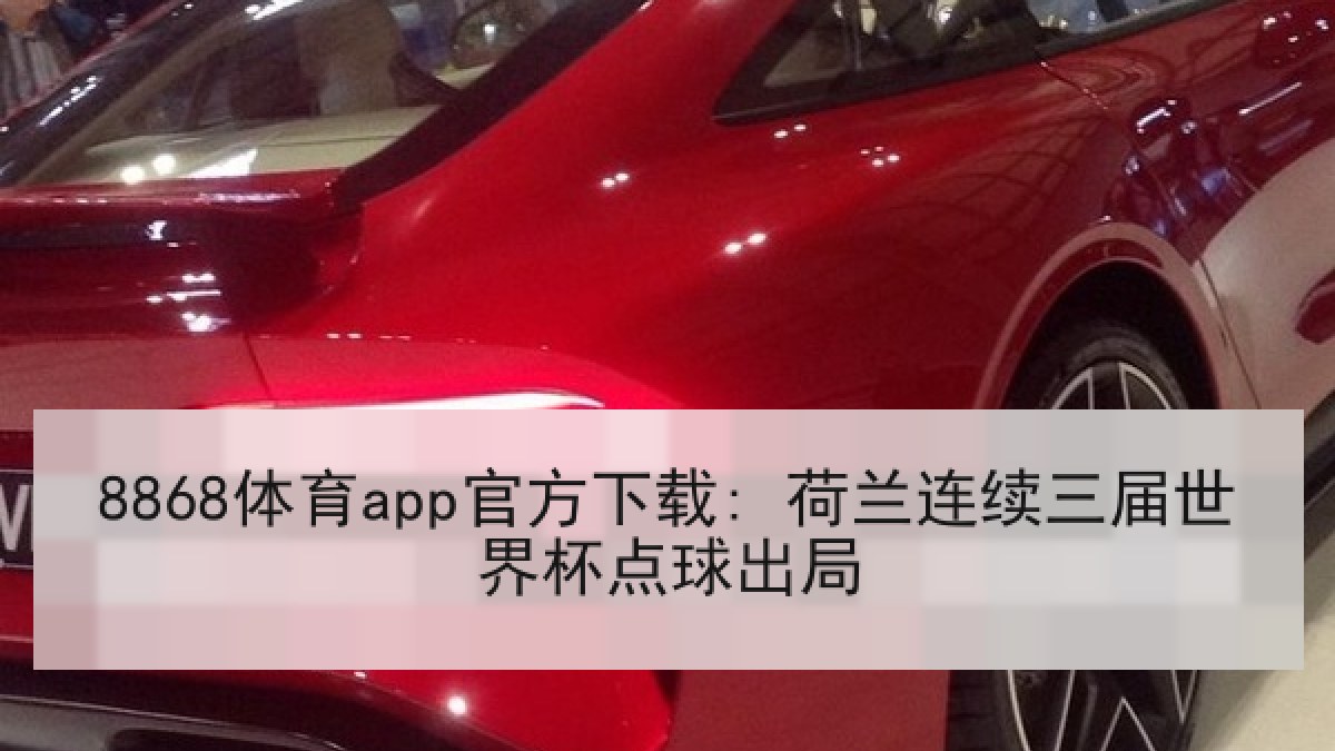 8868体育app官方下载: 荷兰连续三届世界杯点球出局