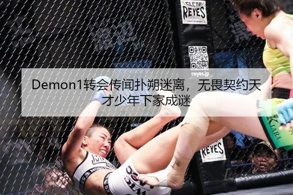 Demon1转会传闻扑朔迷离，无畏契约天才少年下家成谜